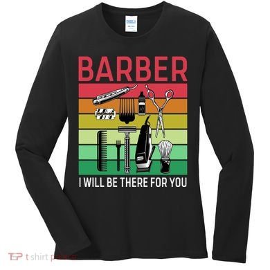Barber I Will Be There For You Women's Long Sleeve Shirt