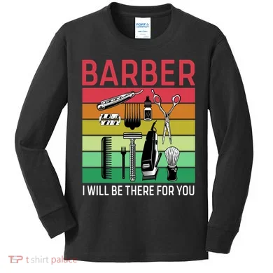 Barber I Will Be There For You Kids Long Sleeve Shirt