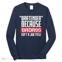 Bartender Because Badass Isn't A Job Title Long Sleeve Shirt thumb 0