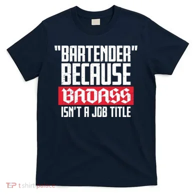 Bartender Because Badass Isn't A Job Title T-Shirt