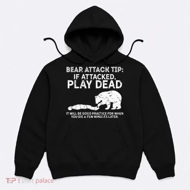 Bear Attack Tip If Attacked Play Dead Hoodie