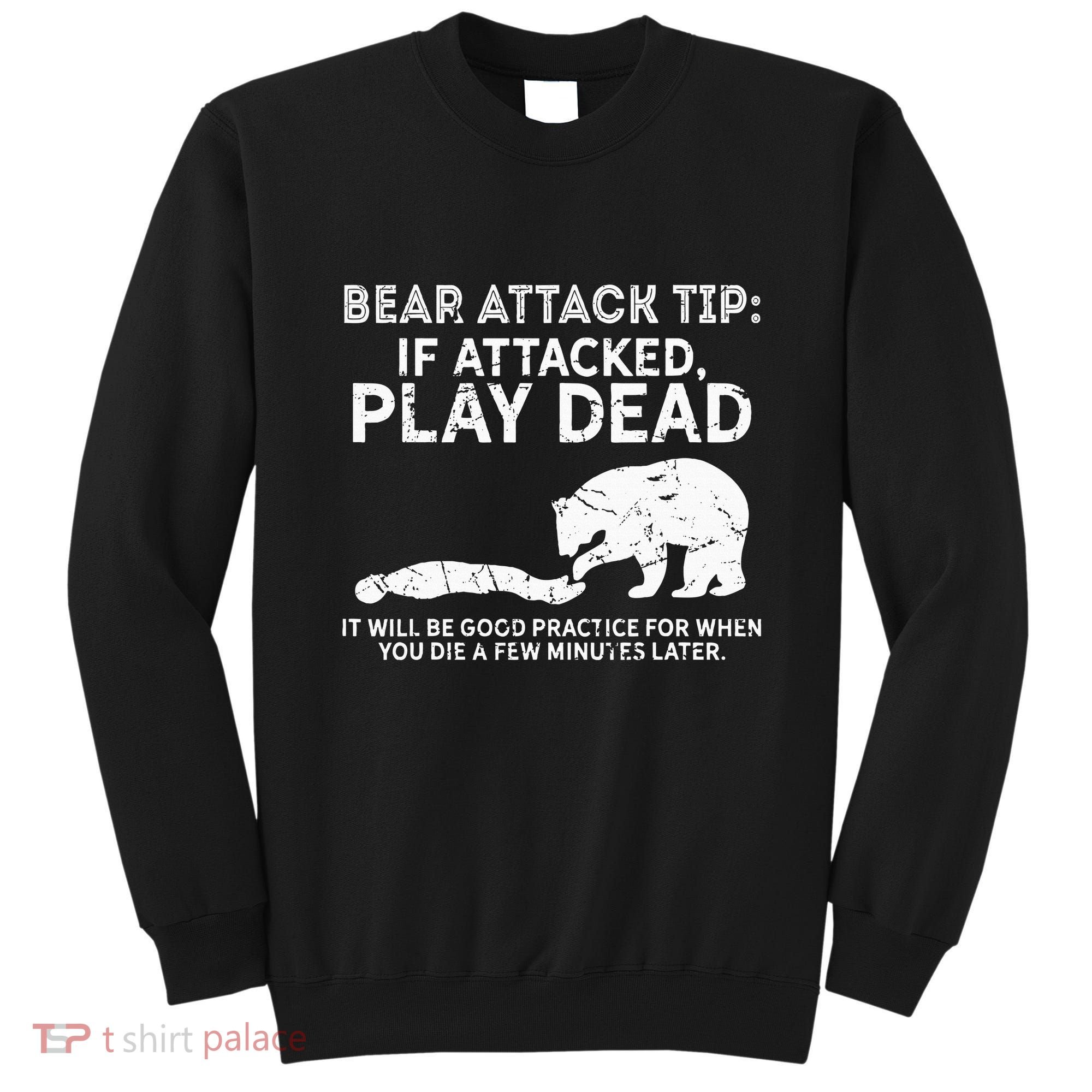 Bear Attack Tip If Attacked Play Dead Sweatshirt