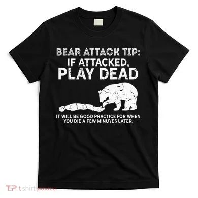 Bear Attack Tip If Attacked Play Dead T-Shirt