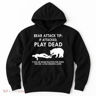 Bear Attack Tip If Attacked Play Dead It Will Be Good Hoodie