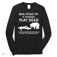 Bear Attack Tip If Attacked Play Dead It Will Be Good Long Sleeve Shirt thumb 0