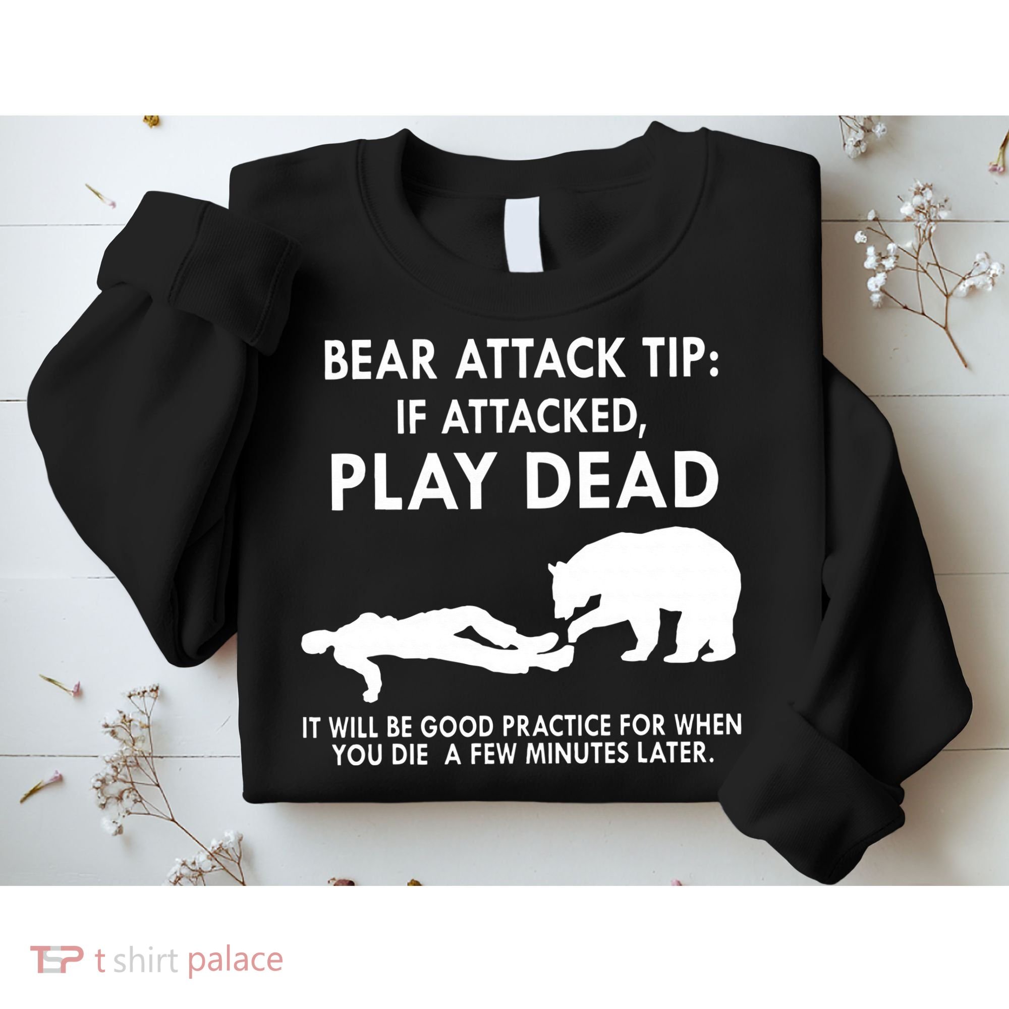Bear Attack Tip If Attacked Play Dead It Will Be Good Sweatshirt