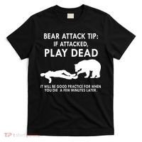 Bear Attack Tip If Attacked Play Dead It Will Be Good T-Shirt thumb 0