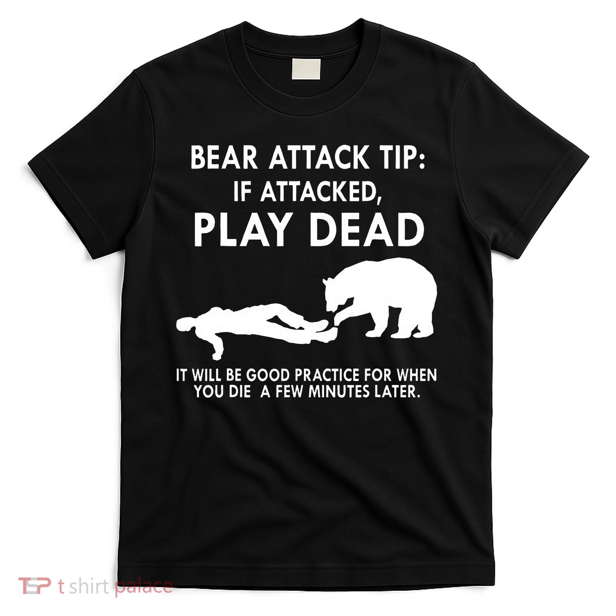 Bear Attack Tip If Attacked Play Dead It Will Be Good T-Shirt