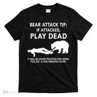 Bear Attack Tip If Attacked Play Dead It Will Be Good T-Shirt thumb 0
