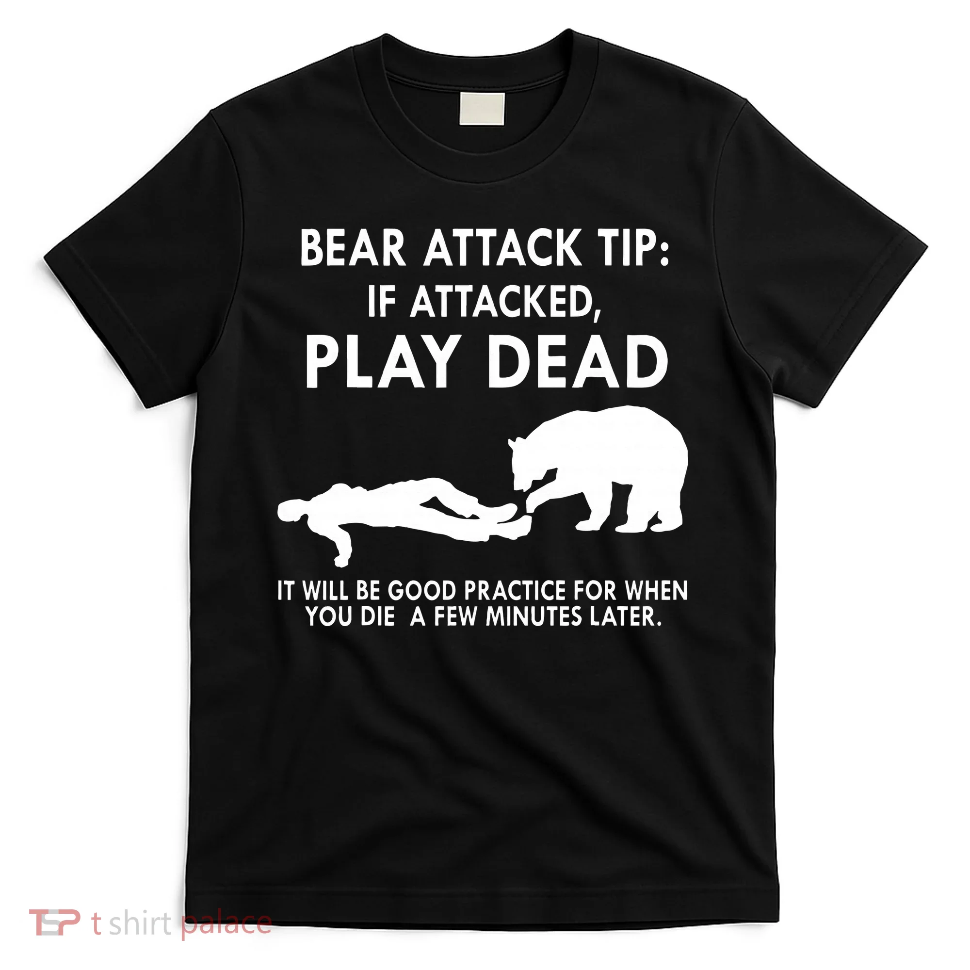 Bear Attack Tip If Attacked Play Dead It Will Be Good T-Shirt