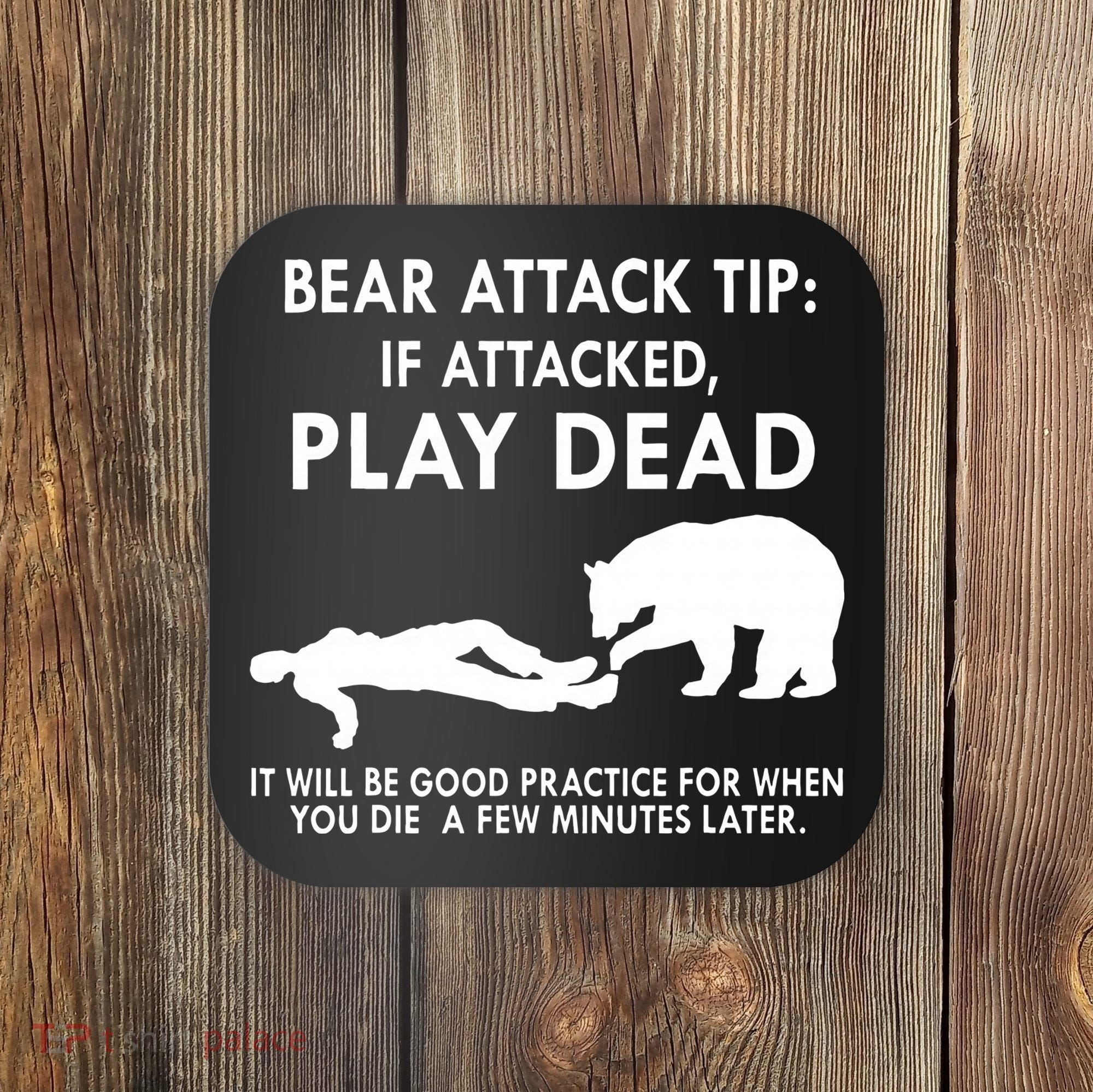 Bear Attack Tip If Attacked Play Dead It Will Be Good Coaster