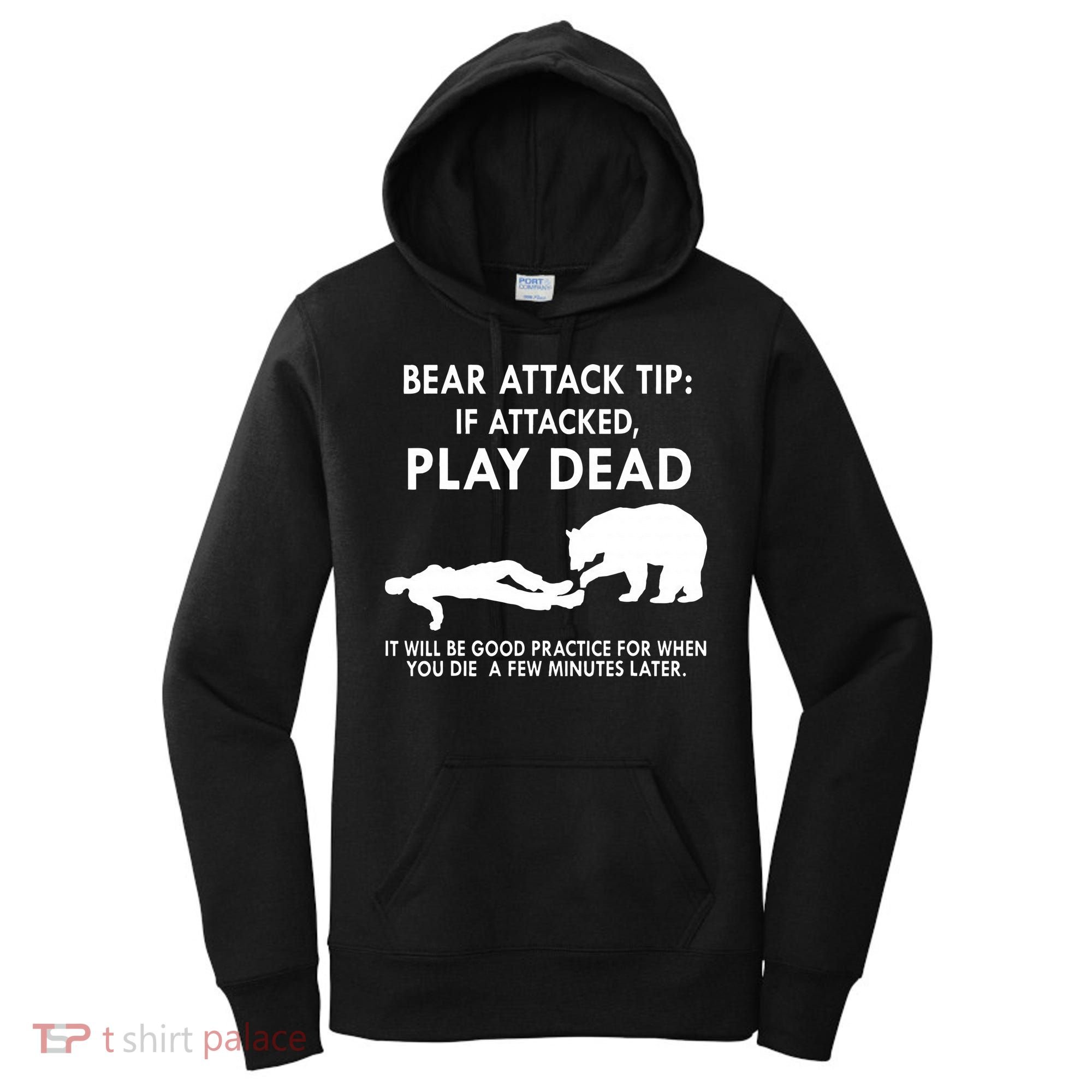 Bear Attack Tip If Attacked Play Dead It Will Be Good Women's Hoodie