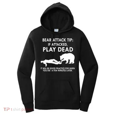 Bear Attack Tip If Attacked Play Dead It Will Be Good Women's Hoodie