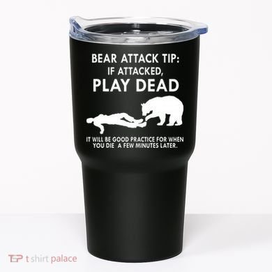 Bear Attack Tip If Attacked Play Dead It Will Be Good Tumbler