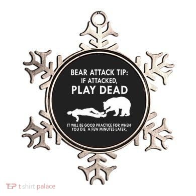 Bear Attack Tip If Attacked Play Dead It Will Be Good Ornament