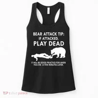 Bear Attack Tip If Attacked Play Dead It Will Be Good Women's Tank Top thumb 0