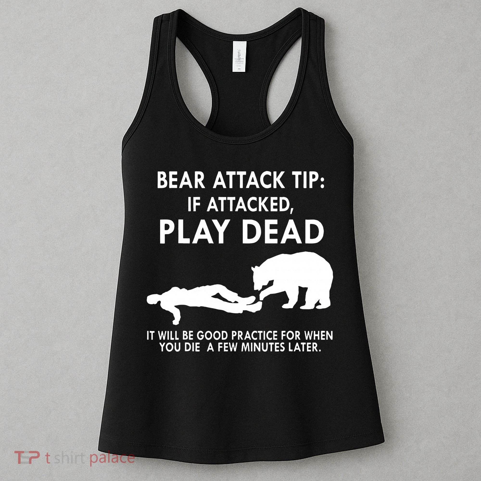 Bear Attack Tip If Attacked Play Dead It Will Be Good Women's Tank Top
