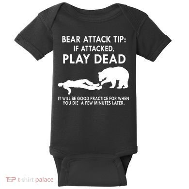 Bear Attack Tip If Attacked Play Dead It Will Be Good Baby Bodysuit