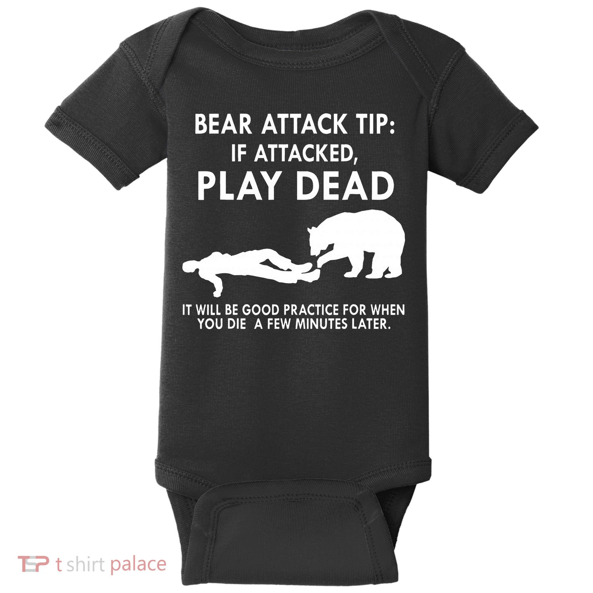 Bear Attack Tip If Attacked Play Dead It Will Be Good Baby Bodysuit