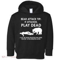 Bear Attack Tip If Attacked Play Dead It Will Be Good Toddler Hoodie thumb 0