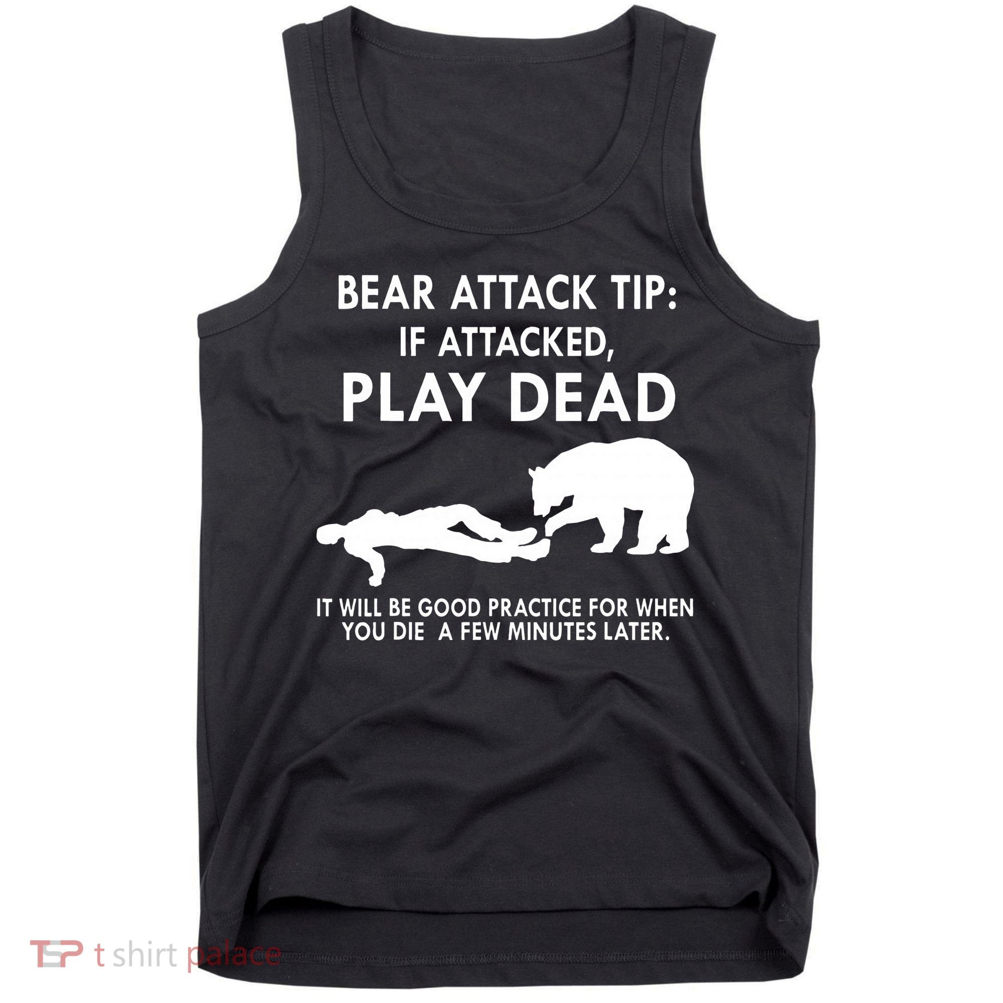 Bear Attack Tip If Attacked Play Dead It Will Be Good Tank Top
