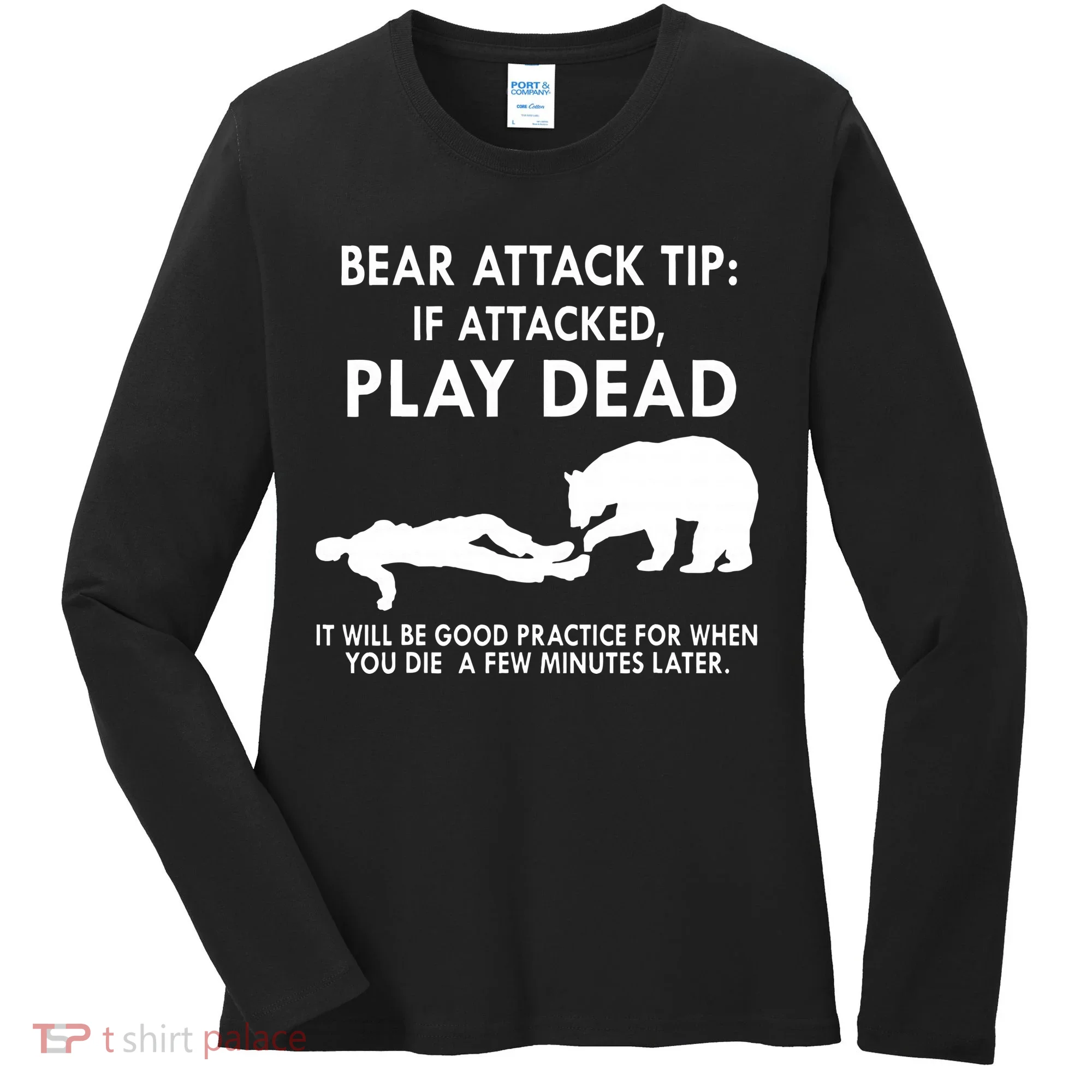 Bear Attack Tip If Attacked Play Dead It Will Be Good Women's Long Sleeve Shirt