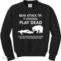 Bear Attack Tip If Attacked Play Dead It Will Be Good Kids Sweatshirt thumb 0