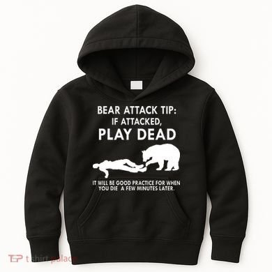 Bear Attack Tip If Attacked Play Dead It Will Be Good Kids Hoodie