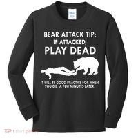 Bear Attack Tip If Attacked Play Dead It Will Be Good Kids Long Sleeve Shirt thumb 0
