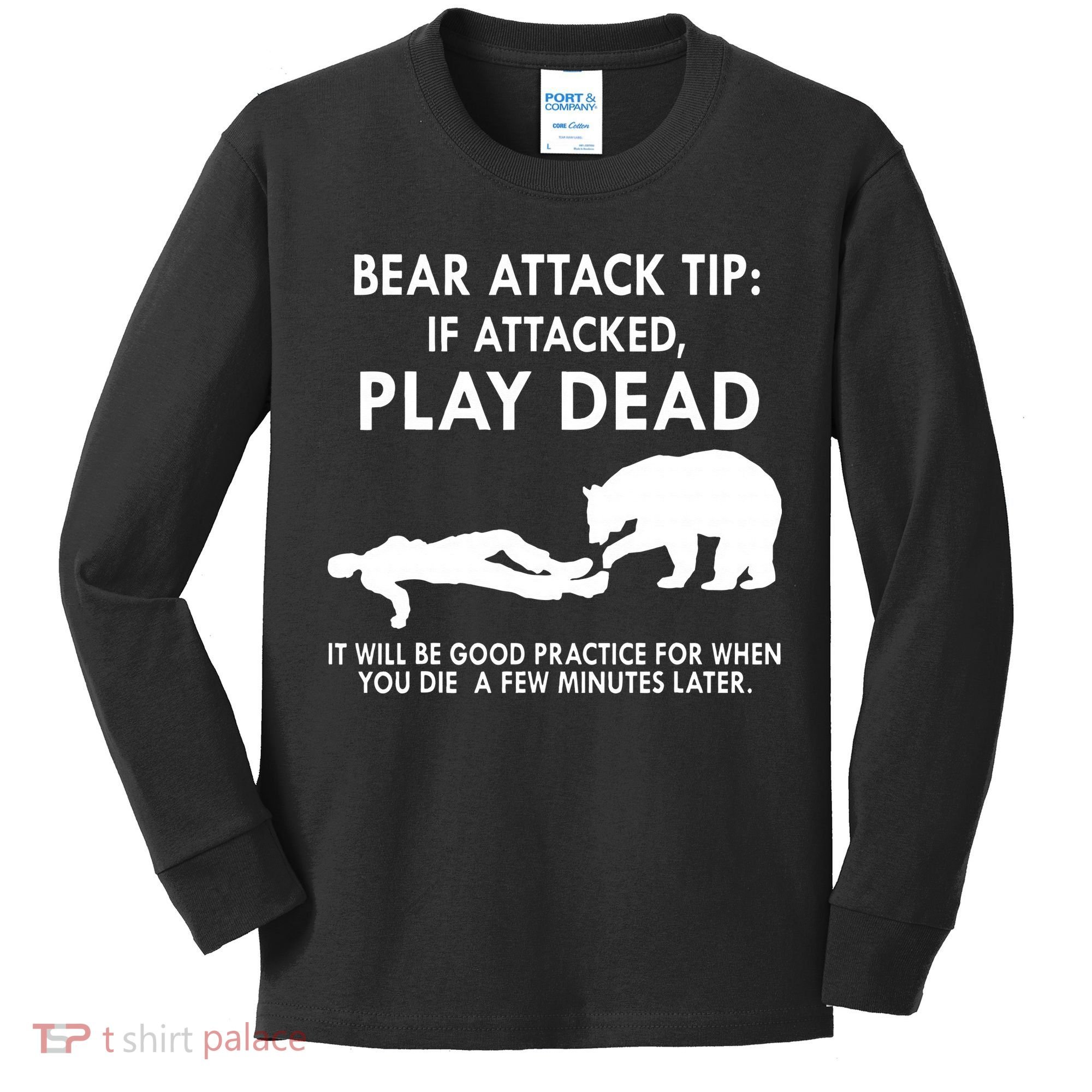 Bear Attack Tip If Attacked Play Dead It Will Be Good Kids Long Sleeve Shirt