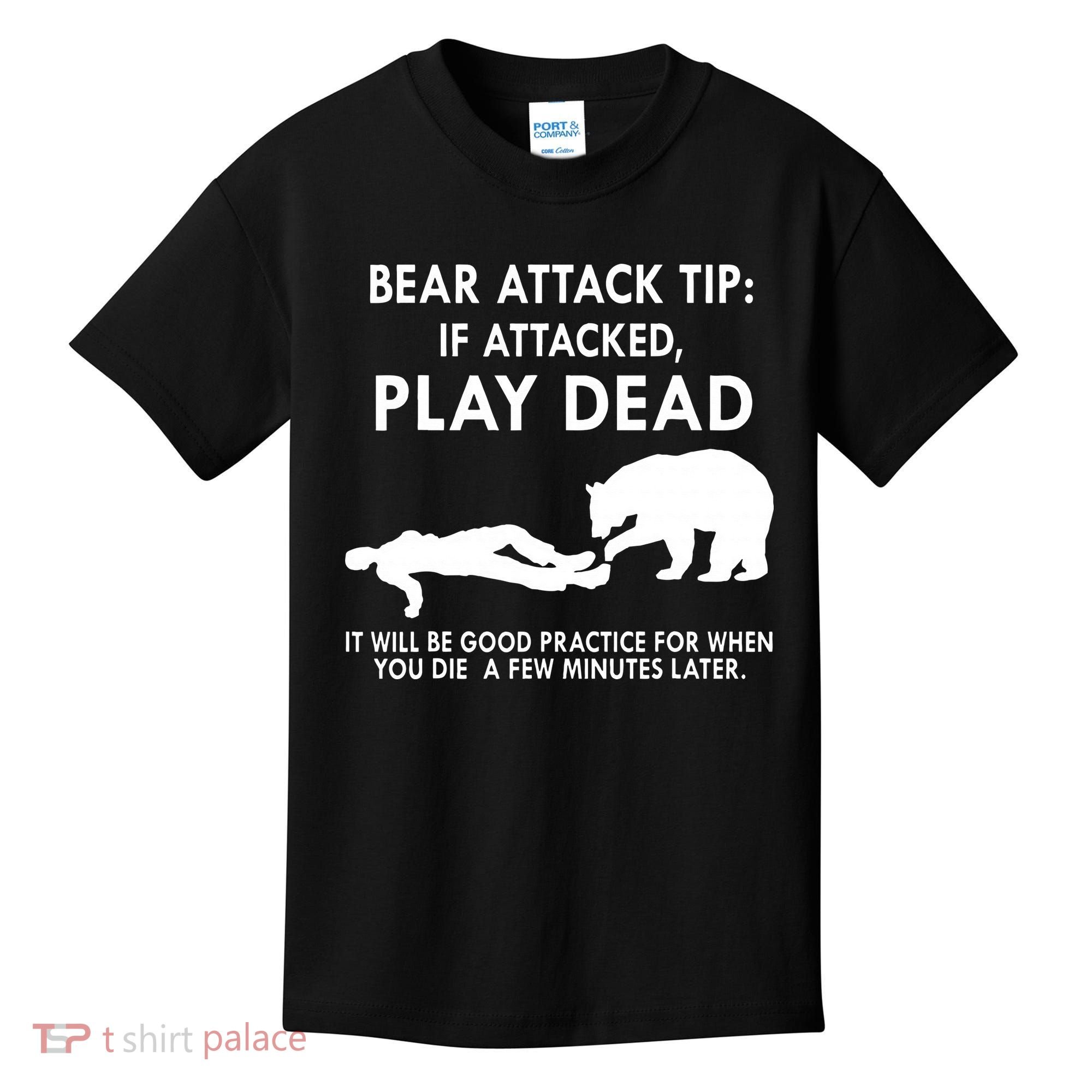 Bear Attack Tip If Attacked Play Dead It Will Be Good Kids T-Shirt