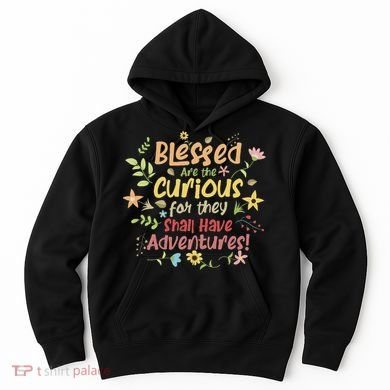 Blessed Are The Curious For They Shall Have Adventures Humor Hoodie