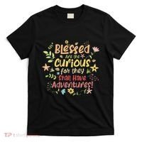 Blessed Are The Curious For They Shall Have Adventures Humor T-Shirt thumb 0