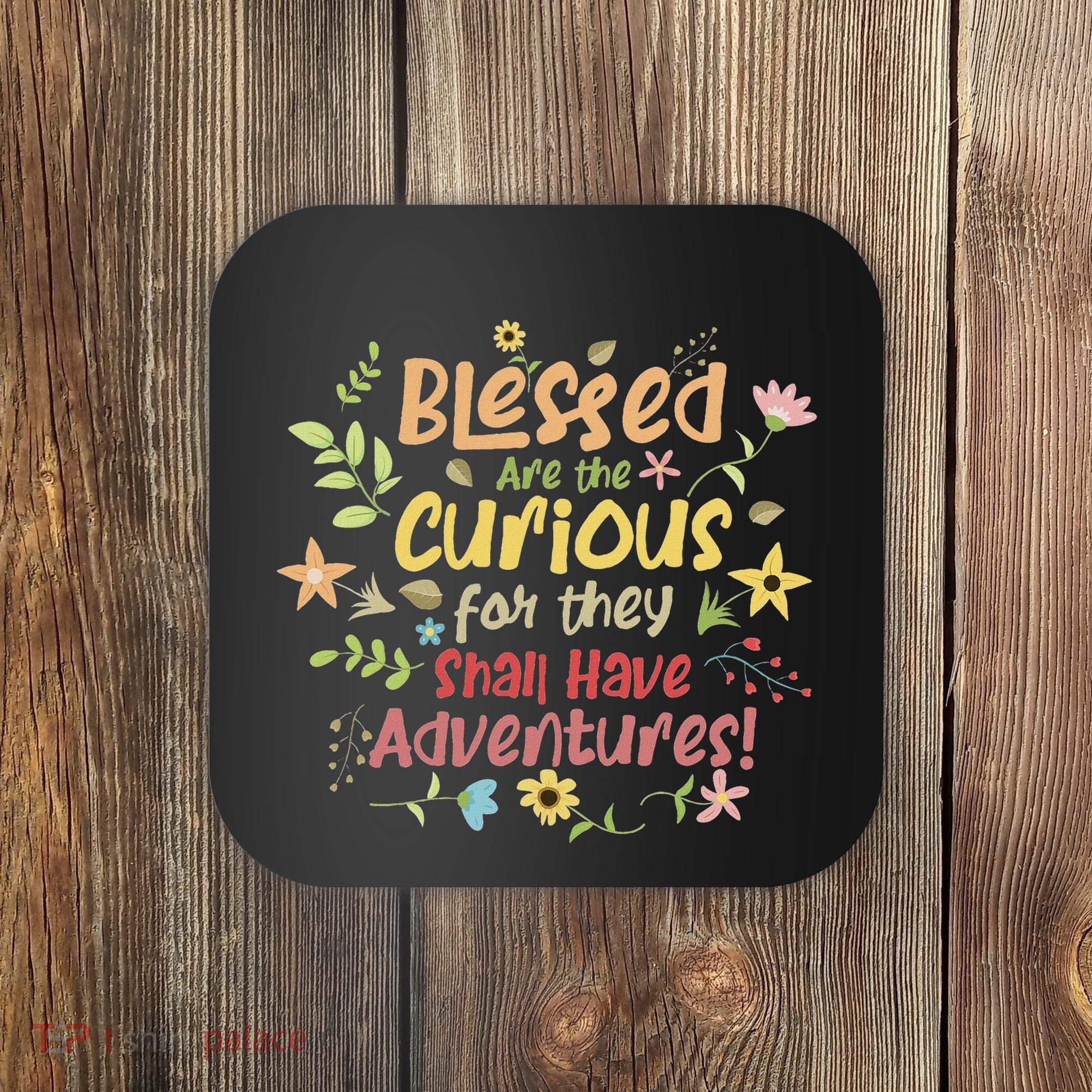 Blessed Are The Curious For They Shall Have Adventures Humor Coaster