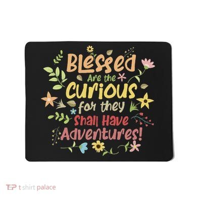 Blessed Are The Curious For They Shall Have Adventures Humor Mousepad