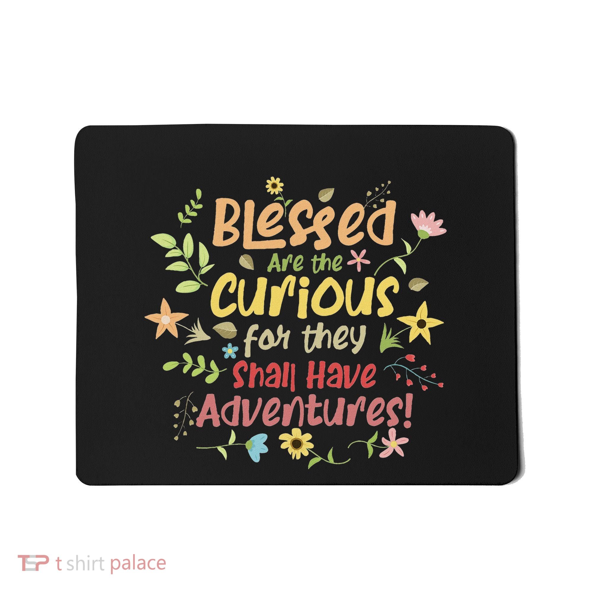 Blessed Are The Curious For They Shall Have Adventures Humor Mousepad