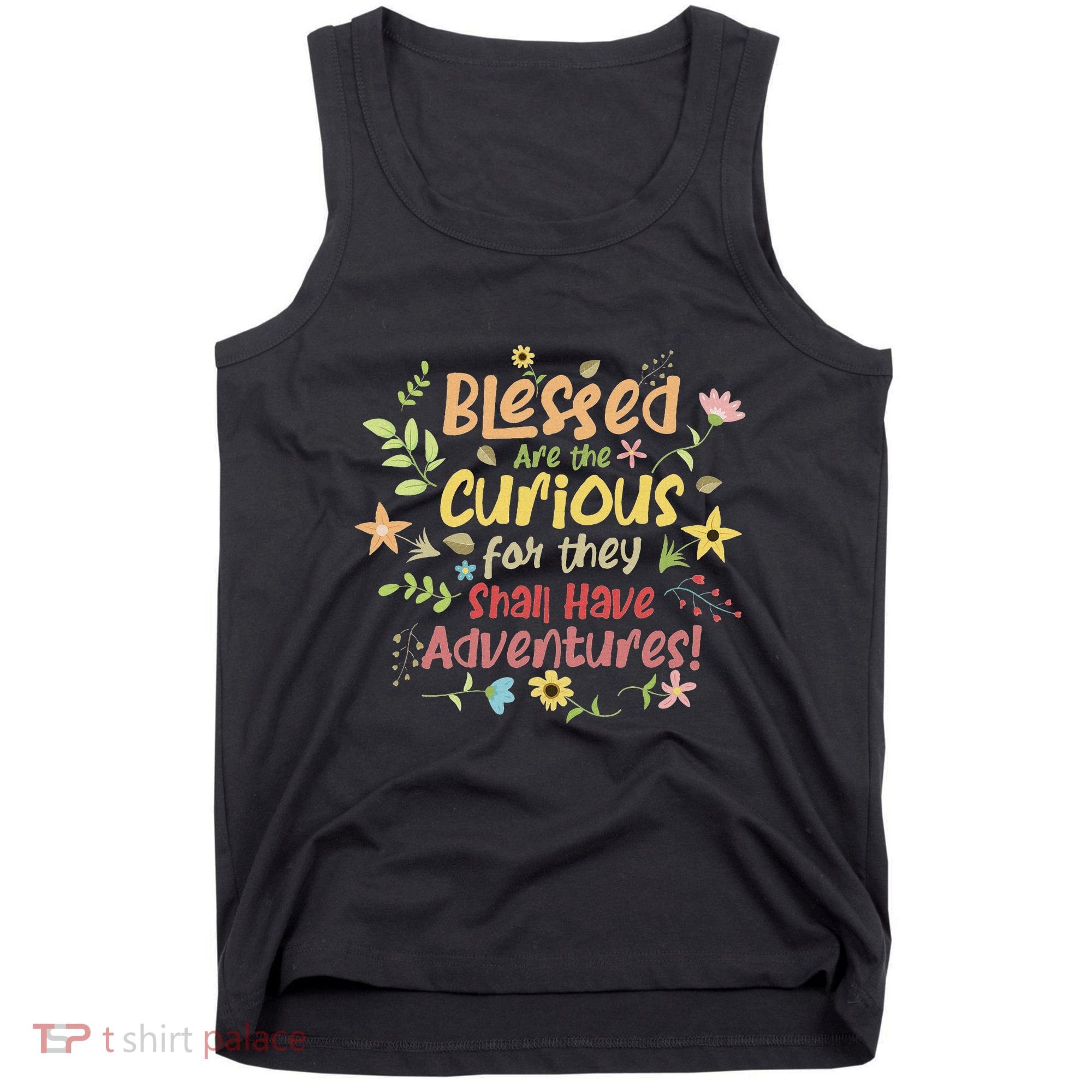 Blessed Are The Curious For They Shall Have Adventures Humor Tank Top
