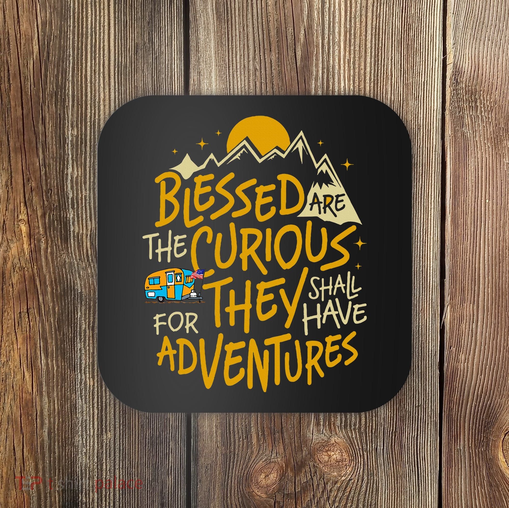Blessed Are The Curious For They Shall Have Adventures Coaster
