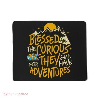 Blessed Are The Curious For They Shall Have Adventures Mousepad