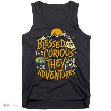 Blessed Are The Curious For They Shall Have Adventures Tank Top
