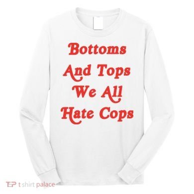 Bottoms And Tops We All Hate Cops Long Sleeve Shirt