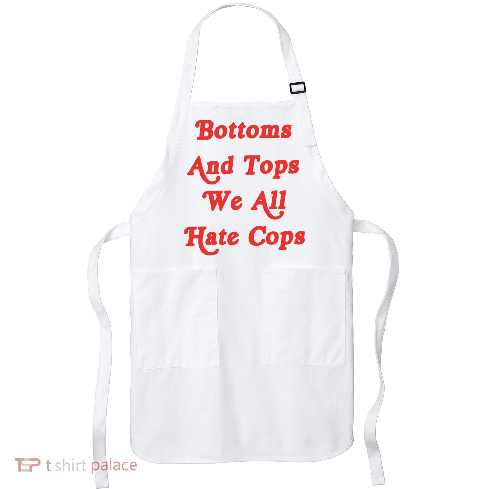 Bottoms And Tops We All Hate Cops Apron