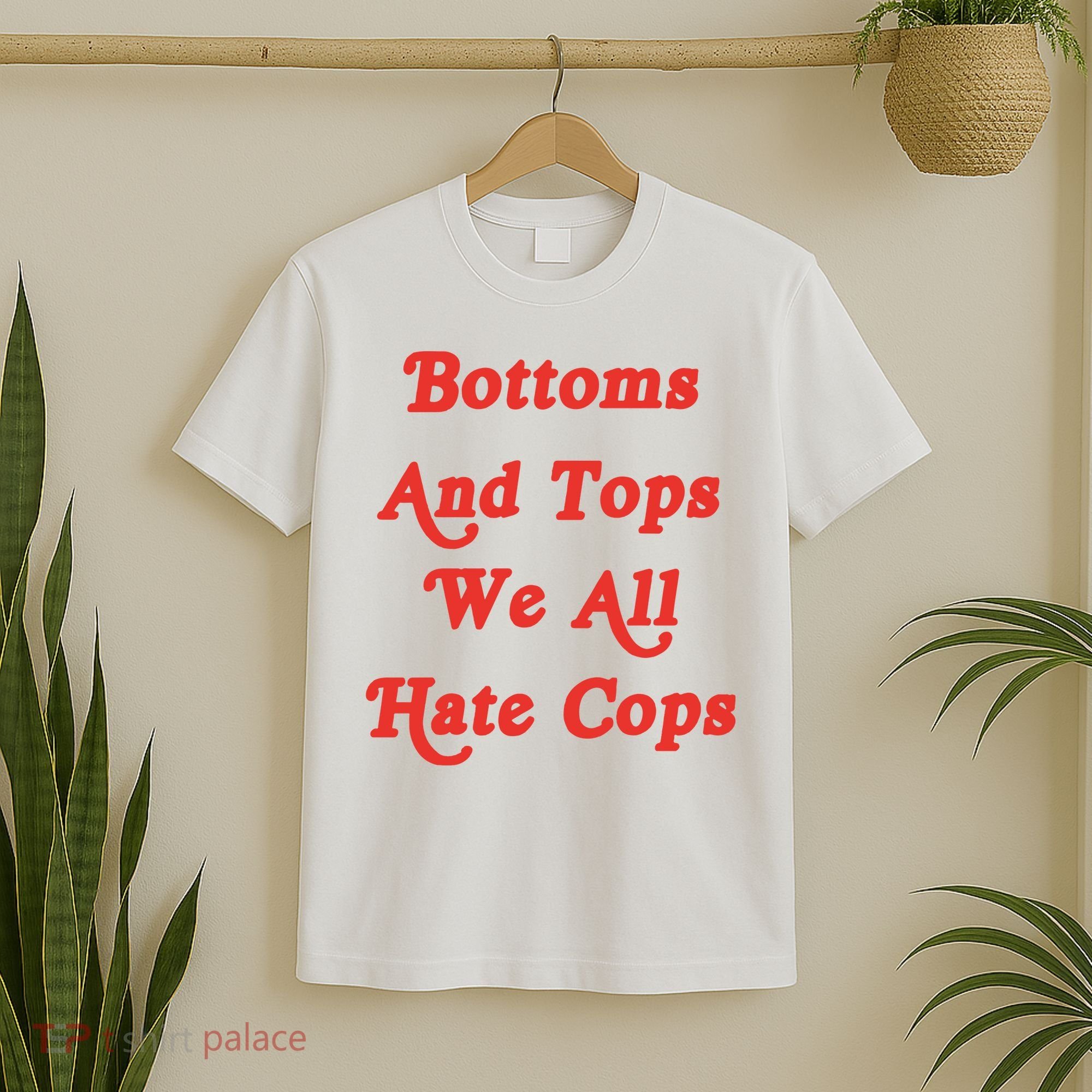 Bottoms And Tops We All Hate Cops T-Shirt
