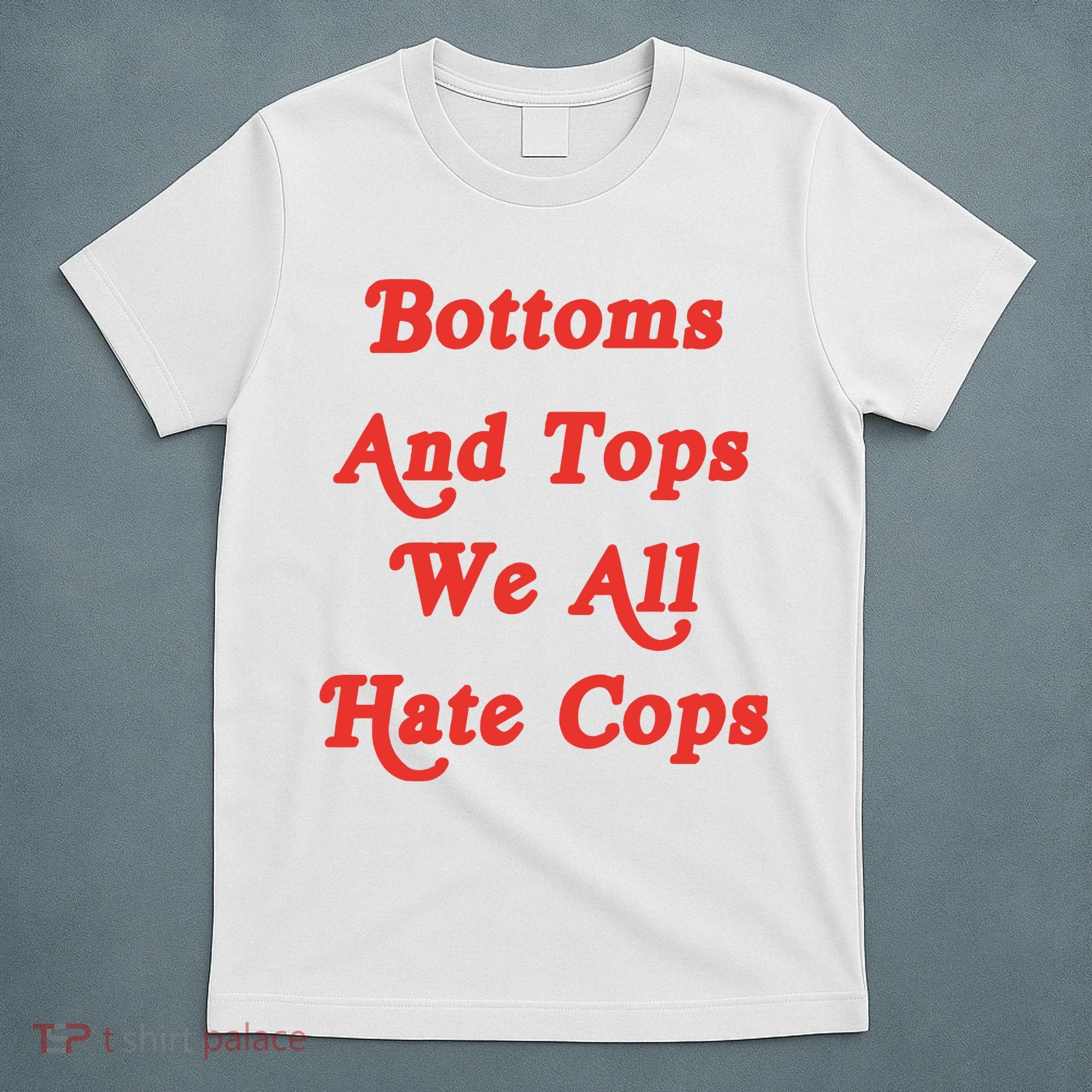 Bottoms And Tops We All Hate Cops T-Shirt