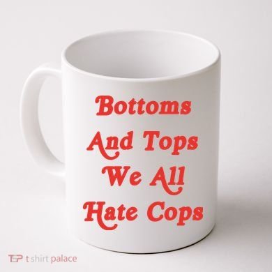 Bottoms And Tops We All Hate Cops Coffee Mug