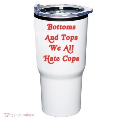 Bottoms And Tops We All Hate Cops Tumbler