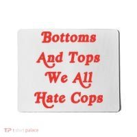 Bottoms And Tops We All Hate Cops Mousepad thumb 0