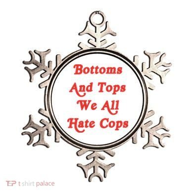 Bottoms And Tops We All Hate Cops Ornament