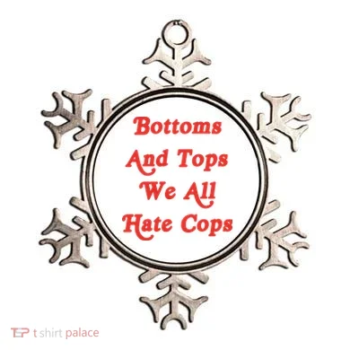 Bottoms And Tops We All Hate Cops Ornament