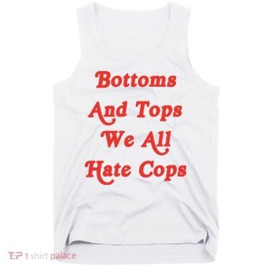 Bottoms And Tops We All Hate Cops Tank Top